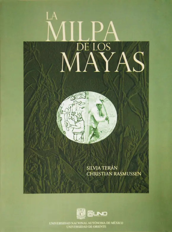 La milpa de los mayas La agricultura de los mayas prehispánicos y actuales en el noroeste de Yucatán