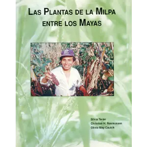 Las plantas de la milpa entre los mayas Etnobotánica de las plantas cultivadas por campesinos mayas en las milpas del Noreste de Yucatán, México