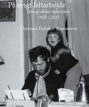 På evigt feltarbejde Etnografiske oplevelser 1953 - 2023